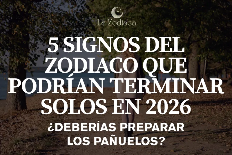 5 Signos del Zodiaco que Podrían Terminar Solos en 2026